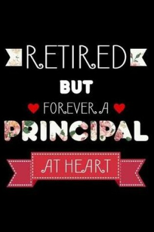 Cover of Retired But Forever A Principal At Heart