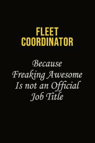 Cover of Fleet Coordinator Because Freaking Asweome Is Not An Official Job Title