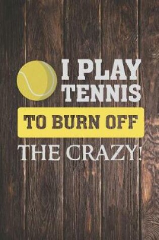 Cover of I Play Tennis to Burn Off the Crazy Journal