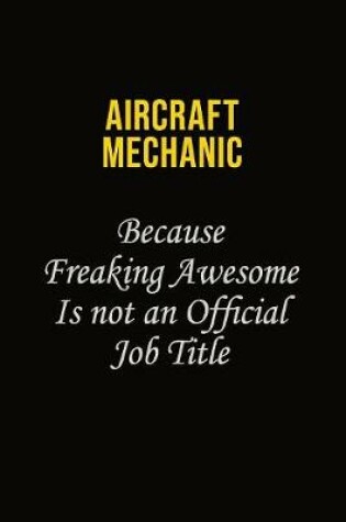 Cover of Aircraft Mechanic Because Freaking Awesome Is Not An Official Job Title