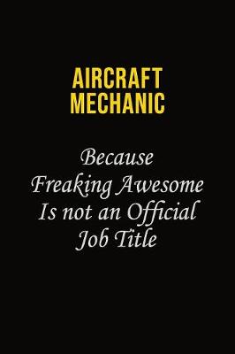 Book cover for Aircraft Mechanic Because Freaking Awesome Is Not An Official Job Title