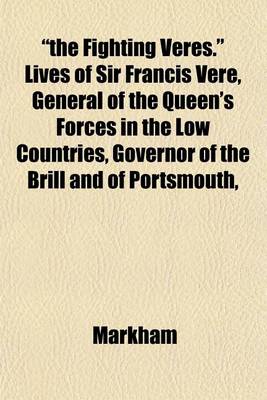 Book cover for "The Fighting Veres." Lives of Sir Francis Vere, General of the Queen's Forces in the Low Countries, Governor of the Brill and of Portsmouth,
