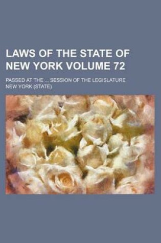 Cover of Laws of the State of New York Volume 72; Passed at the Session of the Legislature