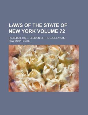 Book cover for Laws of the State of New York Volume 72; Passed at the Session of the Legislature
