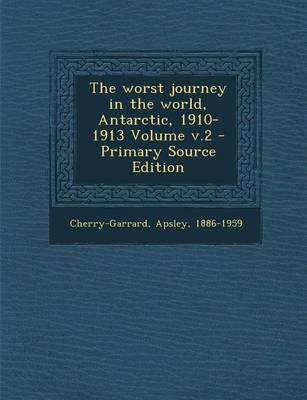 Book cover for The Worst Journey in the World, Antarctic, 1910-1913 Volume V.2 - Primary Source Edition