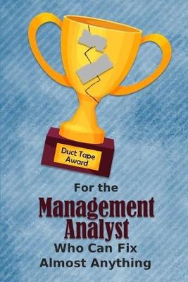 Book cover for For the Management Analyst Who Can Fix Almost Anything - Duct Tape Award