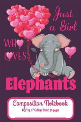 Cover of Just A Girl Who Loves Elephants Composition Notebook 8.5" by 11" College Ruled 70 pages