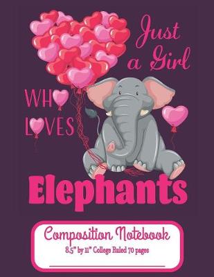 Book cover for Just A Girl Who Loves Elephants Composition Notebook 8.5" by 11" College Ruled 70 pages