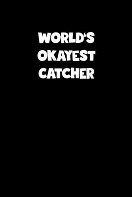 Book cover for World's Okayest Catcher Notebook - Catcher Diary - Catcher Journal - Funny Gift for Catcher