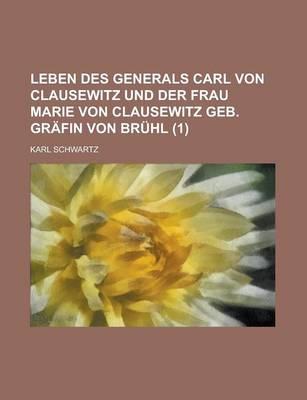 Book cover for Leben Des Generals Carl Von Clausewitz Und Der Frau Marie Von Clausewitz Geb. Grafin Von Bruhl (1)