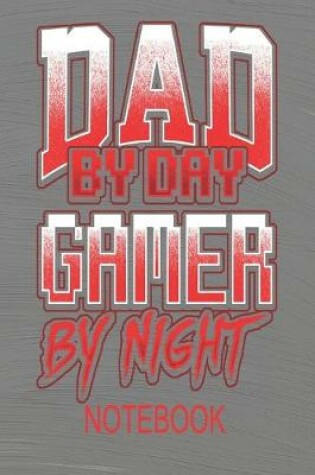 Cover of Dad By Day Gamer By Night - Notebook