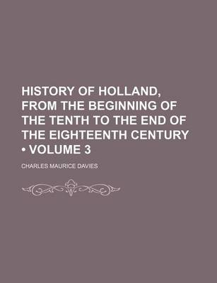 Book cover for History of Holland, from the Beginning of the Tenth to the End of the Eighteenth Century (Volume 3)