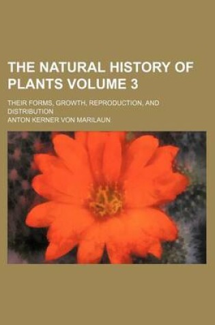 Cover of The Natural History of Plants Volume 3; Their Forms, Growth, Reproduction, and Distribution