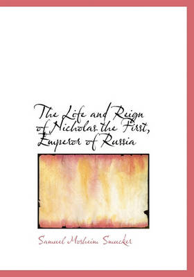 Cover of The Life and Reign of Nicholas the First, Emperor of Russia