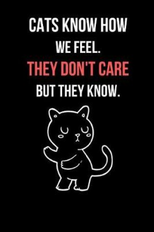 Cover of Cats Know How We Feel. They Don't Care But They Know.