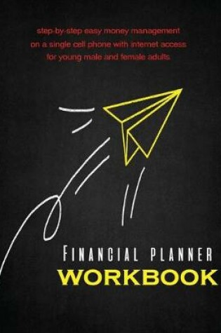 Cover of Financial Planner Workbook step-by-step easy money management on a single cell phone with internet access for young male and female adults