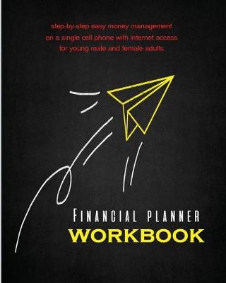 Book cover for Financial Planner Workbook step-by-step easy money management on a single cell phone with internet access for young male and female adults