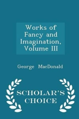 Cover of Works of Fancy and Imagination, Volume III - Scholar's Choice Edition
