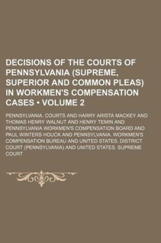 Cover of Decisions of the Courts of Pennsylvania (Supreme, Superior and Common Pleas) in Workmen's Compensation Cases (Volume 2)