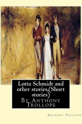 Cover of Lotta Schmidt and other stories, By Anthony Trollope (Short stories)