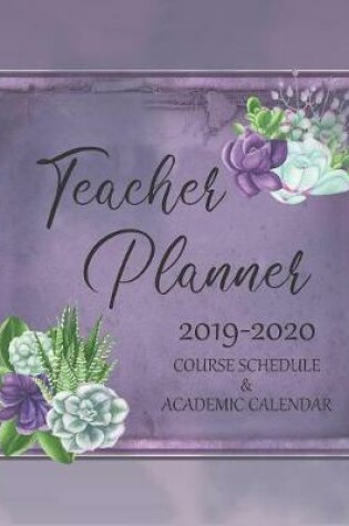 Cover of Teacher Planner 2019 2020 Course Schedule & Academic Calendar