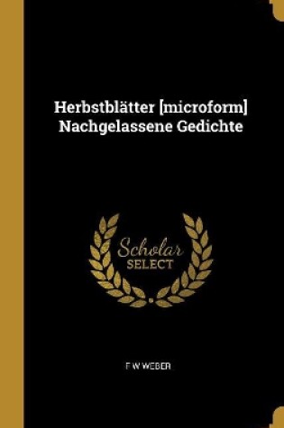 Cover of Herbstblätter [microform] Nachgelassene Gedichte