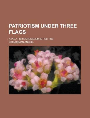 Book cover for Patriotism Under Three Flags; A Plea for Rationalism in Politics