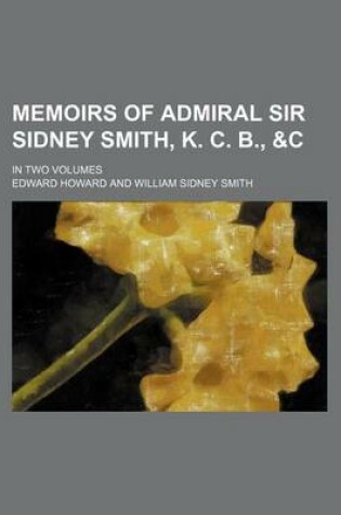 Cover of Memoirs of Admiral Sir Sidney Smith, K. C. B.,   In Two Volumes