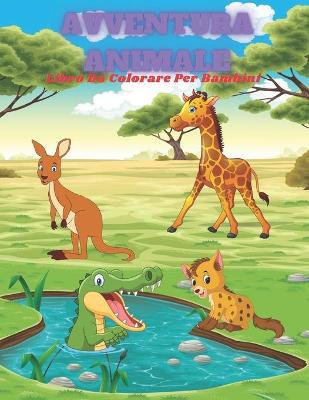 Book cover for AVVENTURA ANIMALE - Libro Da Colorare Per Bambini