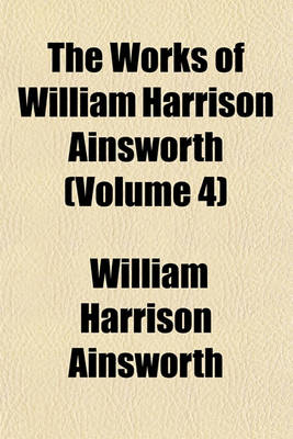 Book cover for The Works of William Harrison Ainsworth (Volume 4)