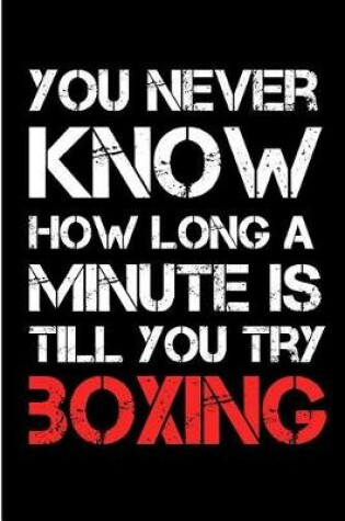 Cover of You Never Know How Long a Minute Is Till You Try Boxing