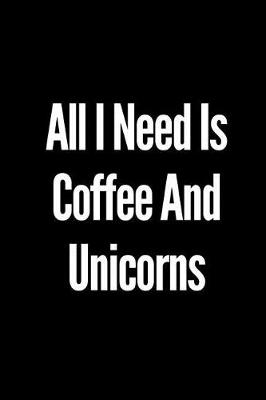 Book cover for All I Need Is Coffee and Unicorns