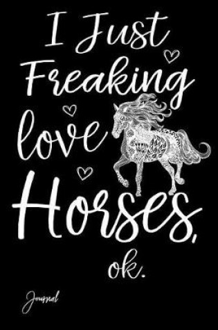 Cover of I Just Freaking Love Horses Journal