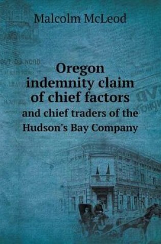 Cover of Oregon indemnity claim of chief factors and chief traders of the Hudson's Bay Company