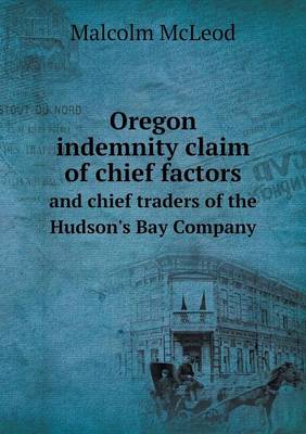 Book cover for Oregon indemnity claim of chief factors and chief traders of the Hudson's Bay Company