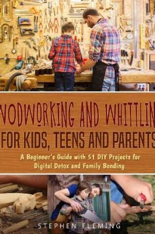 Cover of Woodworking and Whittling for Kids, Teens and Parents