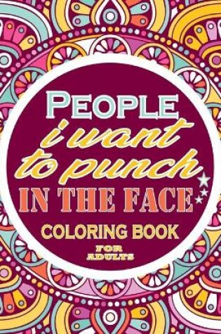 Cover of People I want to punch in the face Coloring Book For Adults