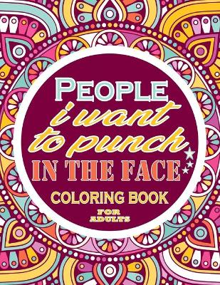 Book cover for People I want to punch in the face Coloring Book For Adults