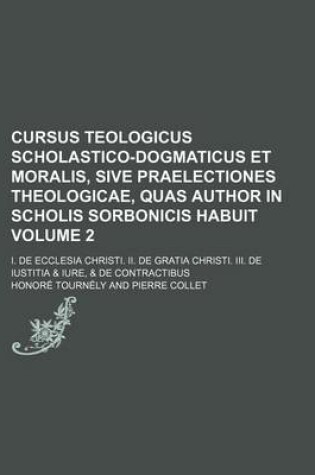 Cover of Cursus Teologicus Scholastico-Dogmaticus Et Moralis, Sive Praelectiones Theologicae, Quas Author in Scholis Sorbonicis Habuit Volume 2; I. de Ecclesia