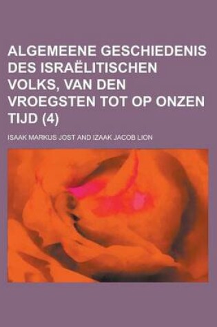 Cover of Algemeene Geschiedenis Des Israelitischen Volks, Van Den Vroegsten Tot Op Onzen Tijd (4)