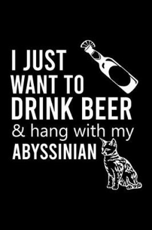 Cover of I Just Want to Drink Beer & Hang with My Abyssinian