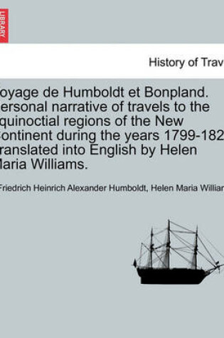 Cover of Voyage de Humboldt Et Bonpland. Personal Narrative of Travels to the Equinoctial Regions of the New Continent During the Years 1799-1824 Translated Into English by Helen Maria Williams.