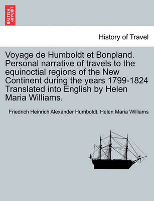 Book cover for Voyage de Humboldt Et Bonpland. Personal Narrative of Travels to the Equinoctial Regions of the New Continent During the Years 1799-1824 Translated Into English by Helen Maria Williams.