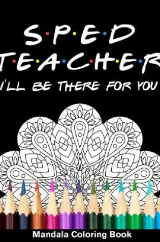 Cover of Sped Teacher I'll Be There For You Mandala Coloring Book