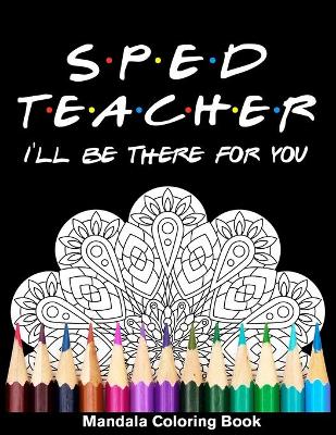 Book cover for Sped Teacher I'll Be There For You Mandala Coloring Book