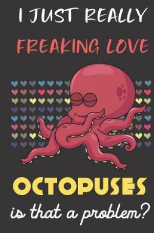 Cover of I Just Really Freaking Love Octopuses. Is That A Problem?