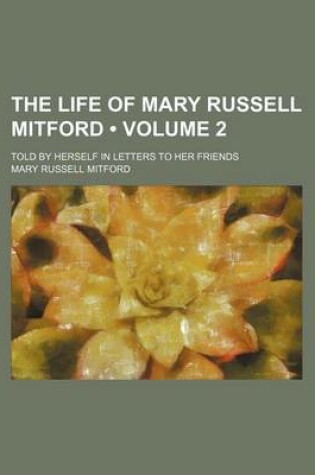 Cover of The Life of Mary Russell Mitford (Volume 2); Told by Herself in Letters to Her Friends