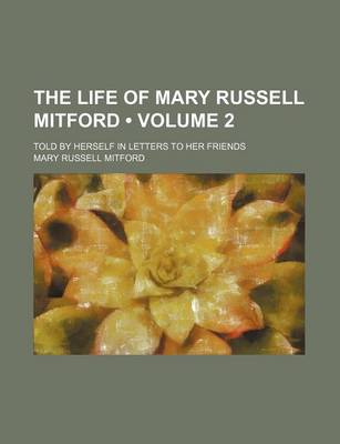 Book cover for The Life of Mary Russell Mitford (Volume 2); Told by Herself in Letters to Her Friends