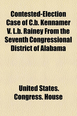 Book cover for Contested-Election Case of C.B. Kennamer V. L.B. Rainey from the Seventh Congressional District of Alabama