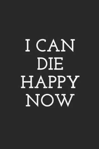 Cover of I Can Die Happy Now